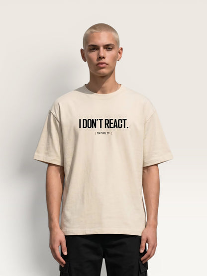 I DON'T REACT TEE
