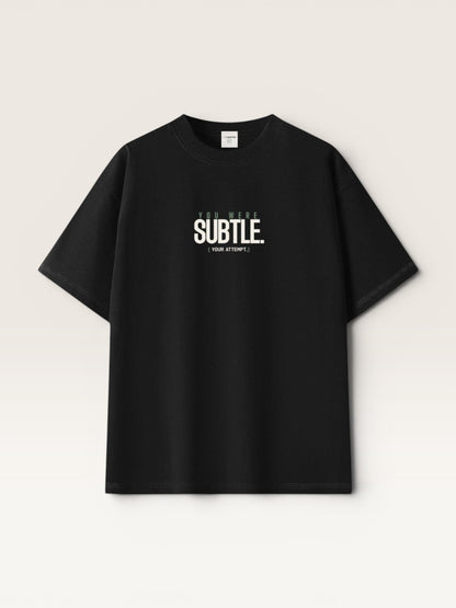YOU WERE SUBTLE TEE
