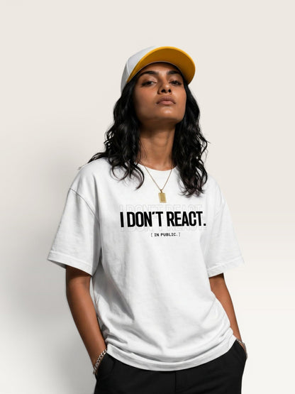 I DON'T REACT TEE
