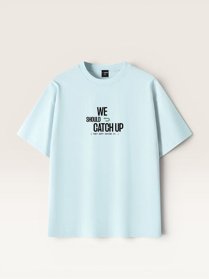 WE SHOULD CATCH UP TEE