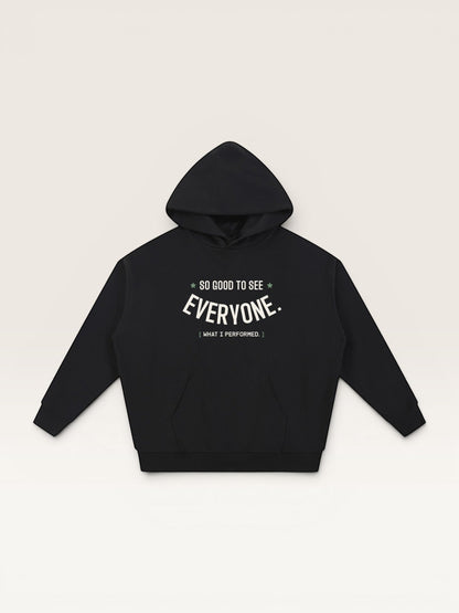 SO GOOD TO SEE EVERYONE HOODIE