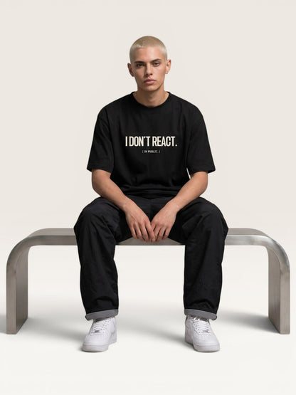 I DON'T REACT TEE