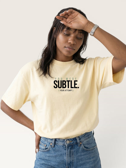 YOU WERE SUBTLE TEE
