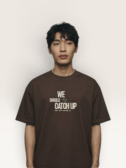 WE SHOULD CATCH UP TEE