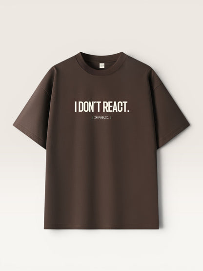 I DON'T REACT TEE
