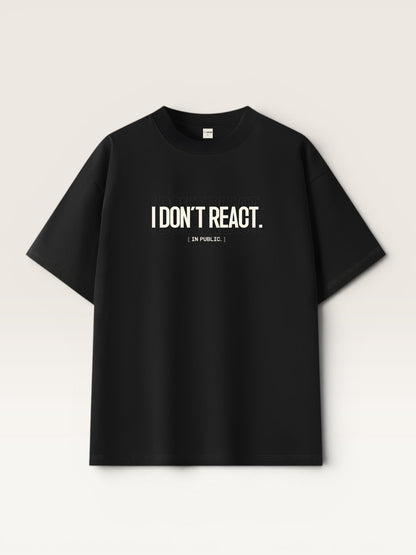 I DON'T REACT TEE