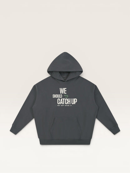 WE SHOULD CATCH UP HOODIE