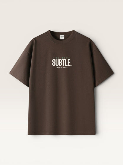 YOU WERE SUBTLE TEE