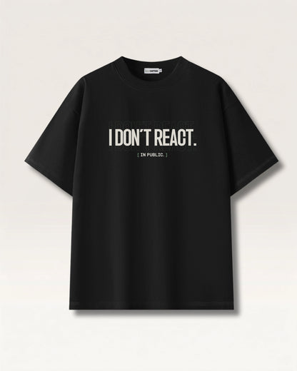 Black - I DON'T REACT TEE, oversized heavyweight cotton