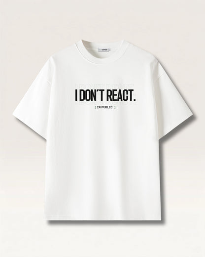 White - I DON'T REACT TEE, oversized heavyweight cotton