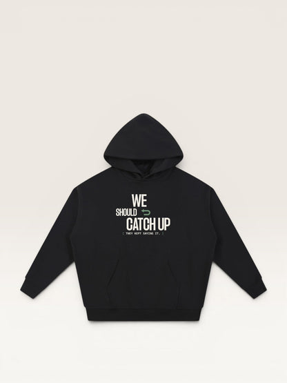 WE SHOULD CATCH UP HOODIE