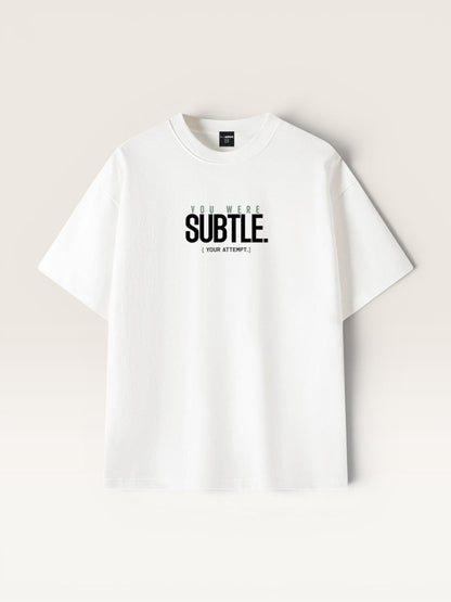 YOU WERE SUBTLE TEE