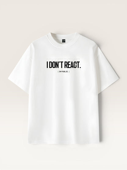 I DON'T REACT TEE