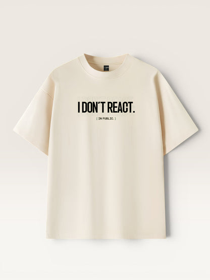I DON'T REACT TEE