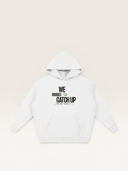 WE SHOULD CATCH UP HOODIE