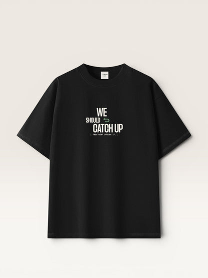 WE SHOULD CATCH UP TEE