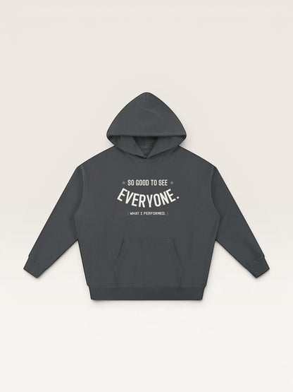 SO GOOD TO SEE EVERYONE HOODIE