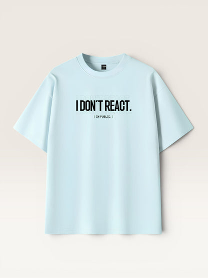 I DON'T REACT TEE