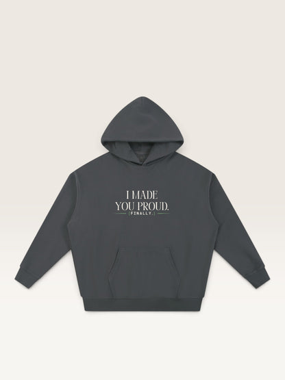 Dark Gray - I MADE YOU PROUD HOODIE, oversized heavyweight cotton-poly fleece
